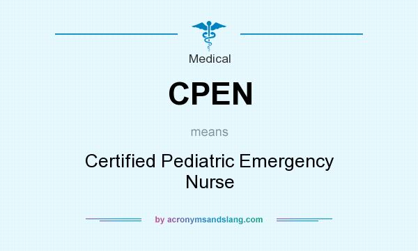 What does CPEN mean? It stands for Certified Pediatric Emergency Nurse