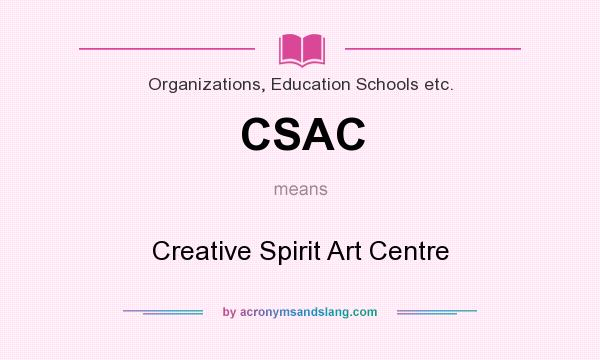 What does CSAC mean? It stands for Creative Spirit Art Centre