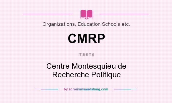 What does CMRP mean? It stands for Centre Montesquieu de Recherche Politique