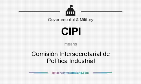 What does CIPI mean? It stands for Comisión Intersecretarial de Política Industrial