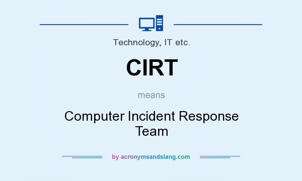 What does CIRT mean? It stands for Computer Incident Response Team
