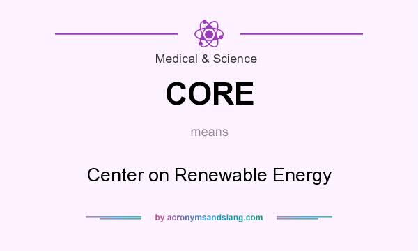 What does CORE mean? It stands for Center on Renewable Energy