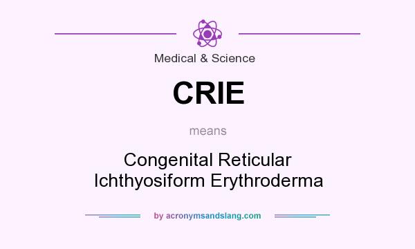 What does CRIE mean? It stands for Congenital Reticular Ichthyosiform Erythroderma