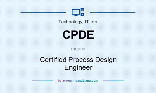 What does CPDE mean? It stands for Certified Process Design Engineer