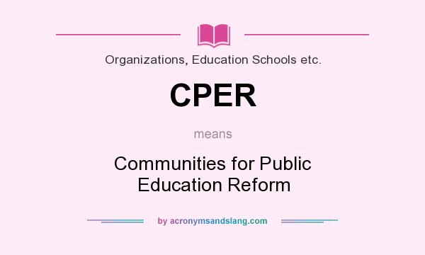 What does CPER mean? It stands for Communities for Public Education Reform