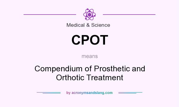 What does CPOT mean? It stands for Compendium of Prosthetic and Orthotic Treatment
