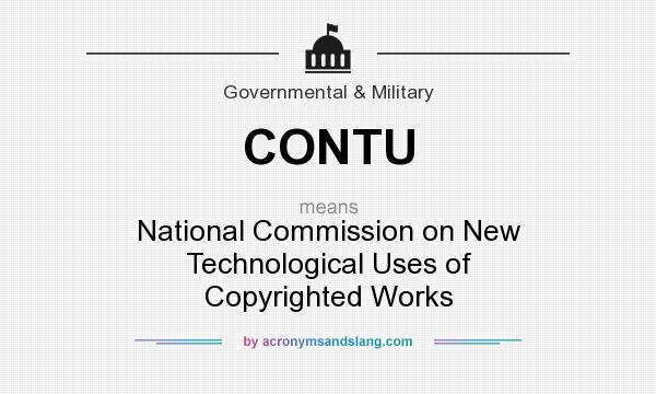 What does CONTU mean? It stands for National Commission on New Technological Uses of Copyrighted Works