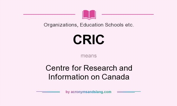 What does CRIC mean? It stands for Centre for Research and Information on Canada