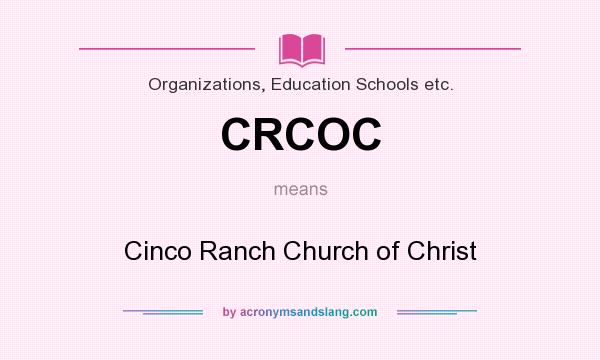 What does CRCOC mean? It stands for Cinco Ranch Church of Christ