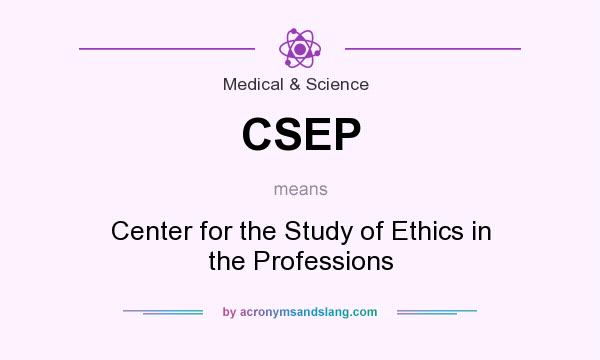 What does CSEP mean? It stands for Center for the Study of Ethics in the Professions