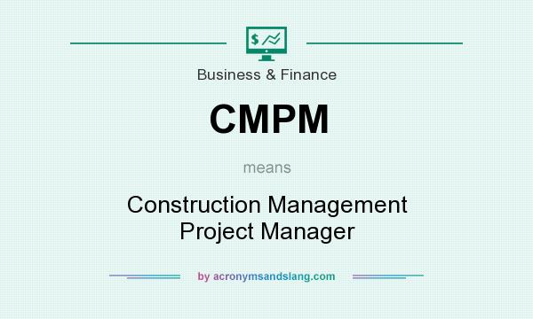 What does CMPM mean? It stands for Construction Management Project Manager