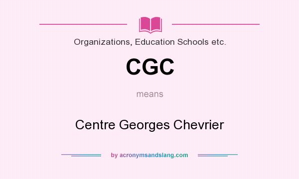 What does CGC mean? It stands for Centre Georges Chevrier
