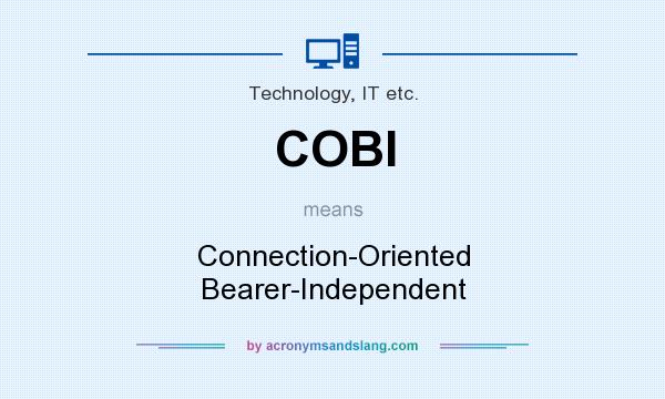 What does COBI mean? It stands for Connection-Oriented Bearer-Independent