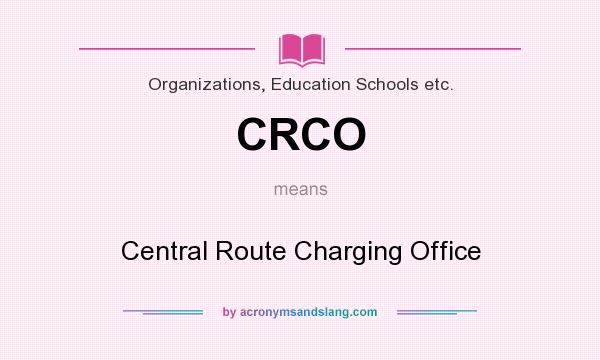 What does CRCO mean? It stands for Central Route Charging Office