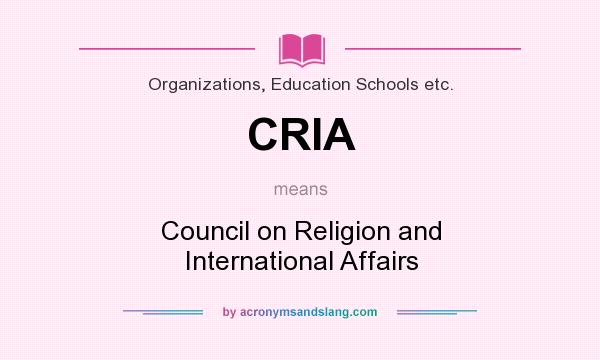 What does CRIA mean? It stands for Council on Religion and International Affairs