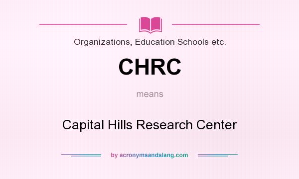 What does CHRC mean? It stands for Capital Hills Research Center