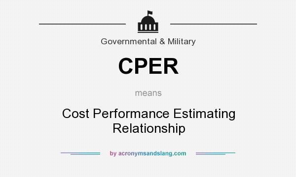 What does CPER mean? It stands for Cost Performance Estimating Relationship