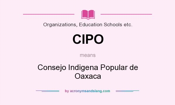 What does CIPO mean? It stands for Consejo Indigena Popular de Oaxaca