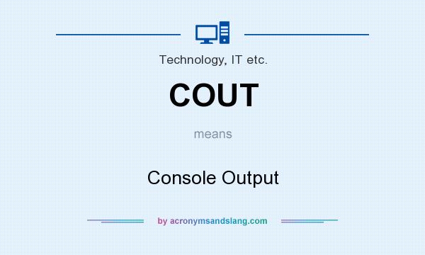 What does COUT mean? It stands for Console Output