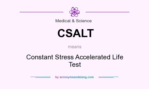 What does CSALT mean? It stands for Constant Stress Accelerated Life Test