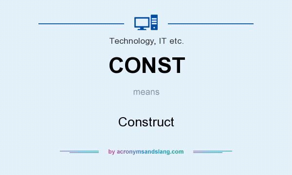 What does CONST mean? It stands for Construct