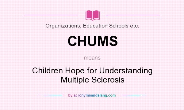 What does CHUMS mean? It stands for Children Hope for Understanding Multiple Sclerosis