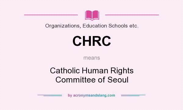What does CHRC mean? It stands for Catholic Human Rights Committee of Seoul