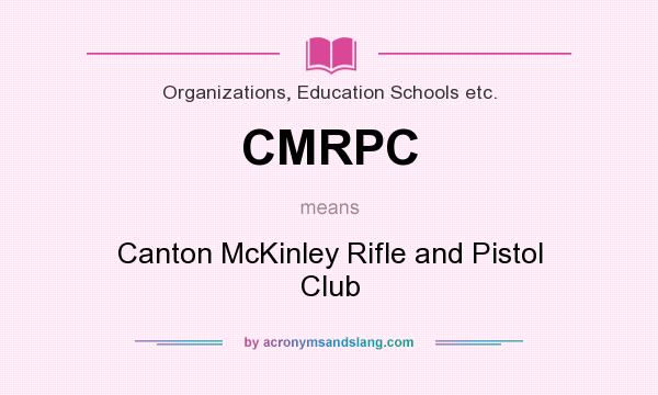 What does CMRPC mean? It stands for Canton McKinley Rifle and Pistol Club