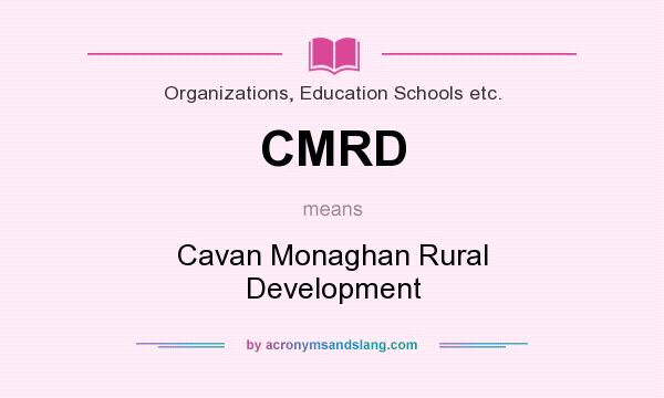 What does CMRD mean? It stands for Cavan Monaghan Rural Development