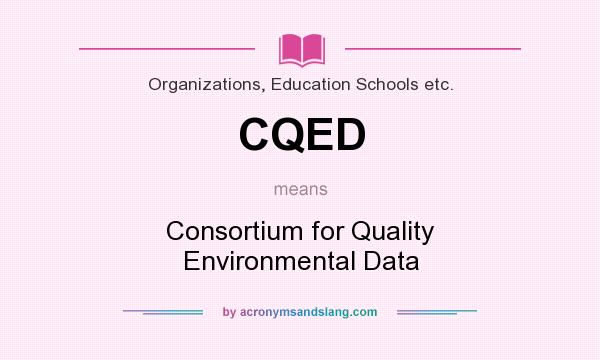 What does CQED mean? It stands for Consortium for Quality Environmental Data