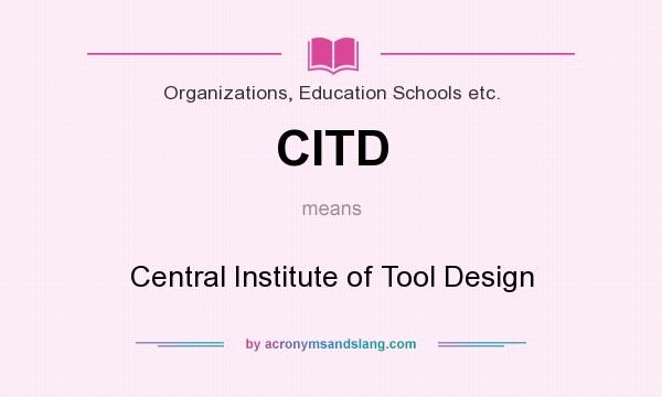 What does CITD mean? It stands for Central Institute of Tool Design
