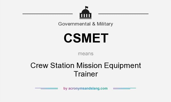 What does CSMET mean? It stands for Crew Station Mission Equipment Trainer