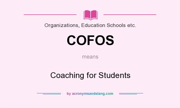 What does COFOS mean? It stands for Coaching for Students