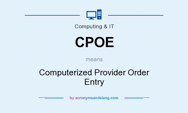 What does CPOE mean? It stands for Computerized Provider Order Entry
