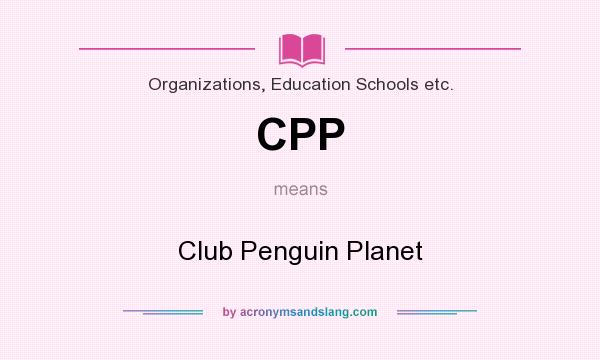 What does CPP mean? It stands for Club Penguin Planet