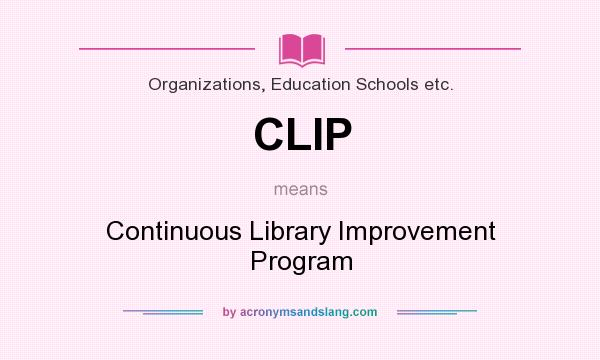 What does CLIP mean? It stands for Continuous Library Improvement Program