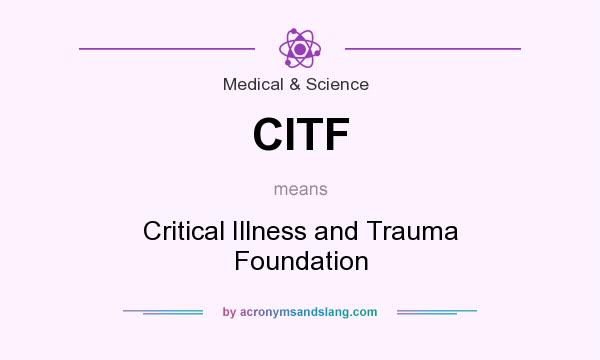 What does CITF mean? It stands for Critical Illness and Trauma Foundation