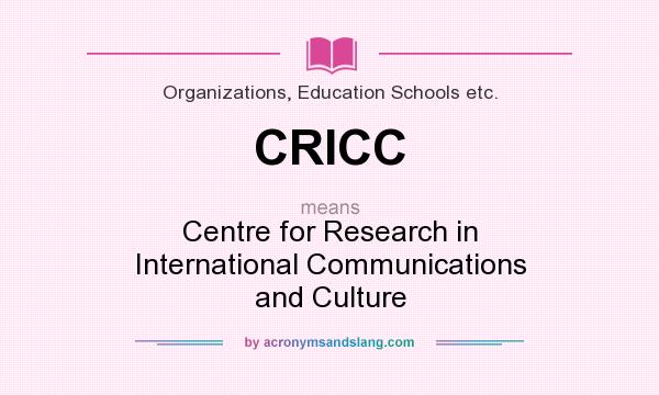 What does CRICC mean? It stands for Centre for Research in International Communications and Culture