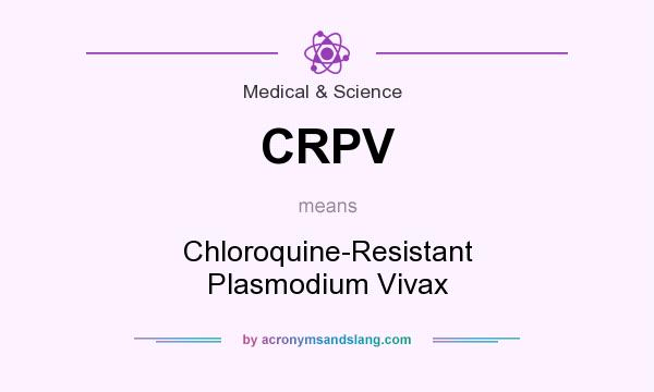What does CRPV mean? It stands for Chloroquine-Resistant Plasmodium Vivax