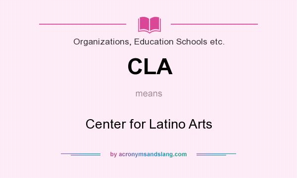 What does CLA mean? It stands for Center for Latino Arts
