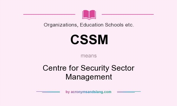 What does CSSM mean? It stands for Centre for Security Sector Management