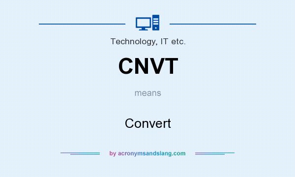 What does CNVT mean? It stands for Convert