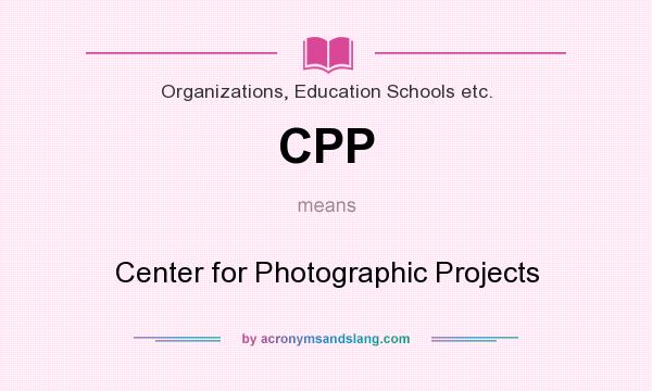 What does CPP mean? It stands for Center for Photographic Projects