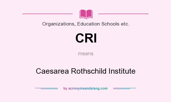What does CRI mean? It stands for Caesarea Rothschild Institute