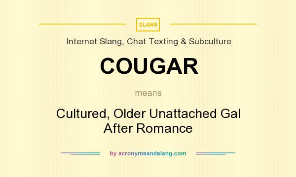 What does COUGAR mean? It stands for Cultured, Older Unattached Gal After Romance