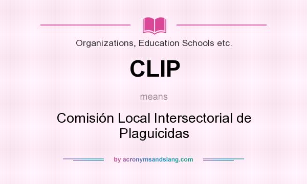 What does CLIP mean? It stands for Comisión Local Intersectorial de Plaguicidas