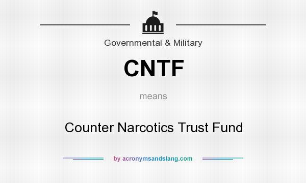 What does CNTF mean? It stands for Counter Narcotics Trust Fund