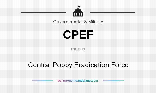 What does CPEF mean? It stands for Central Poppy Eradication Force