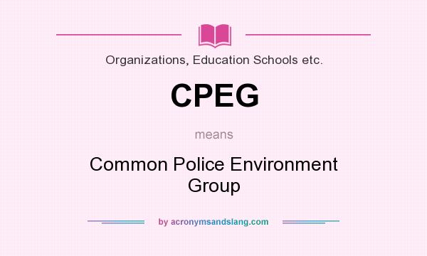 What does CPEG mean? It stands for Common Police Environment Group