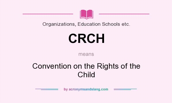 What does CRCH mean? It stands for Convention on the Rights of the Child